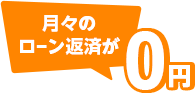 月々のローン返済が0円